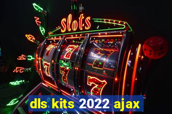 dls kits 2022 ajax